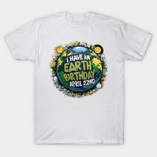 I Have an Earth Day Birthday April 22ND T-Shirt